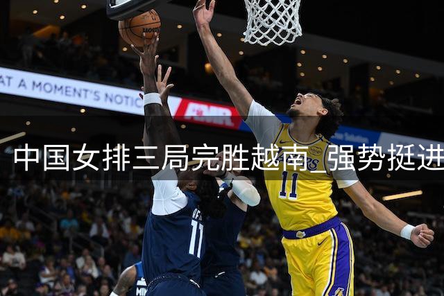 中国女排三局完胜越南 强势挺进亚锦赛四强
